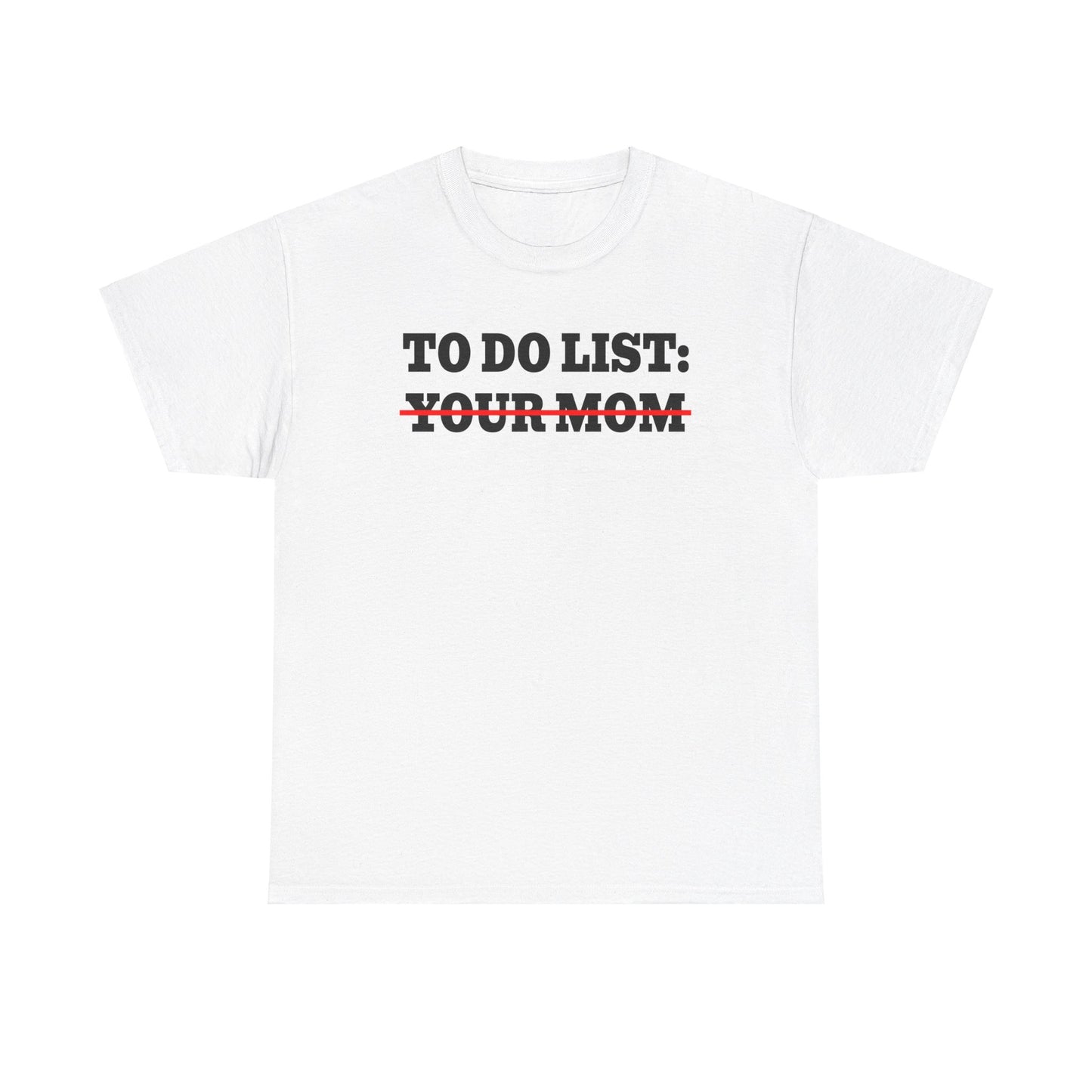 TO DO LIST YOUR MOM SHIRT