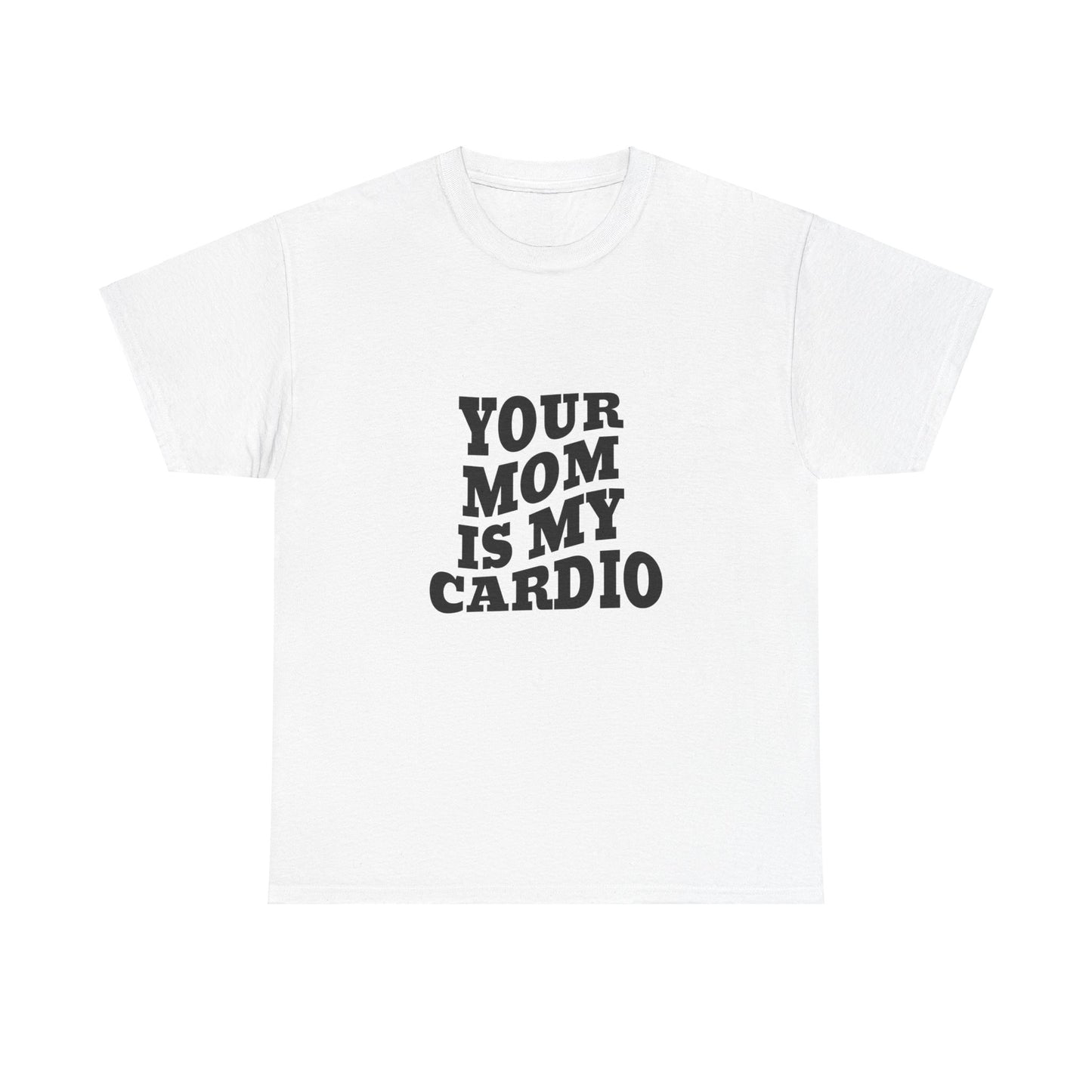 YOUR MOM IS MY CARDIO SHIRT