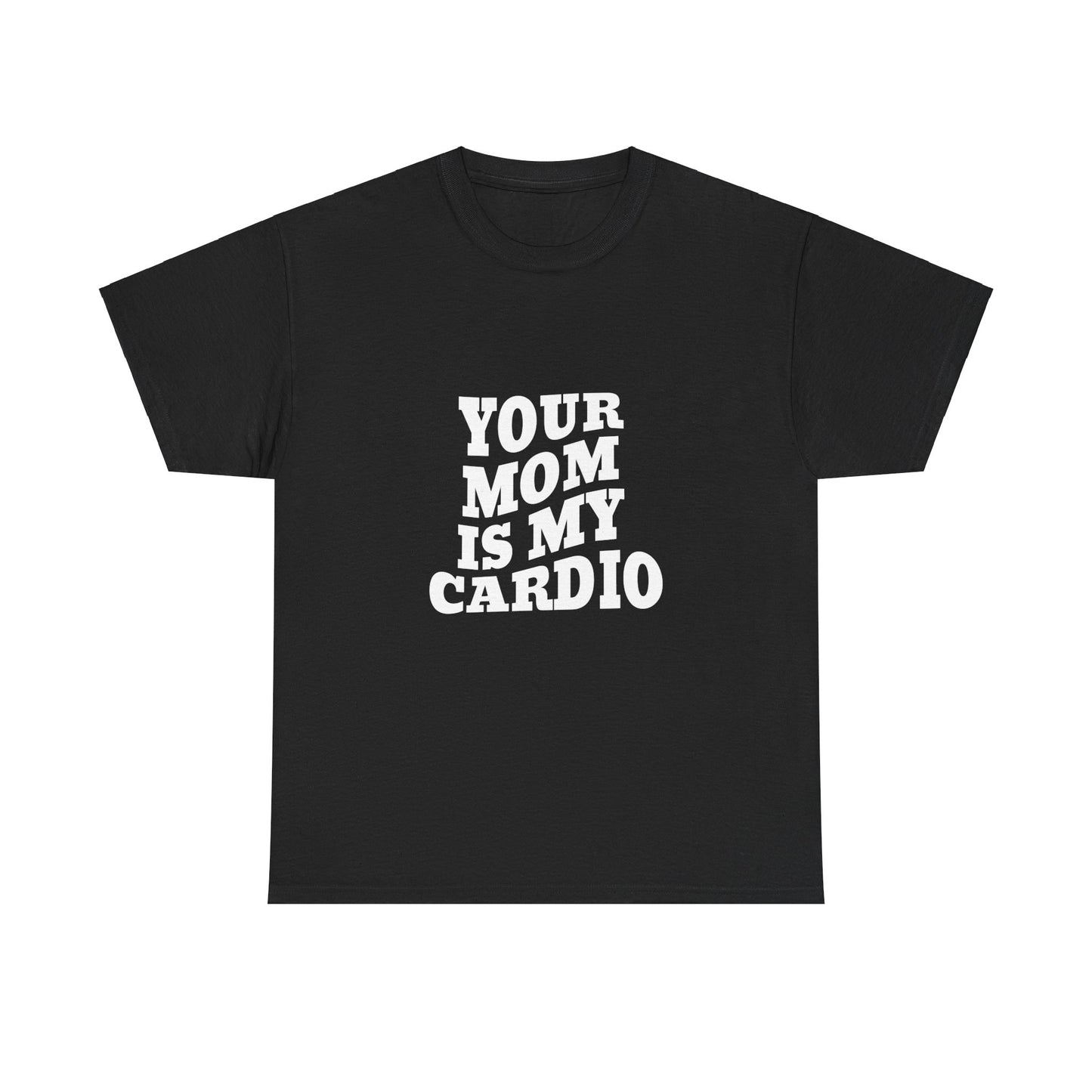 YOUR MOM IS MY CARDIO SHIRT