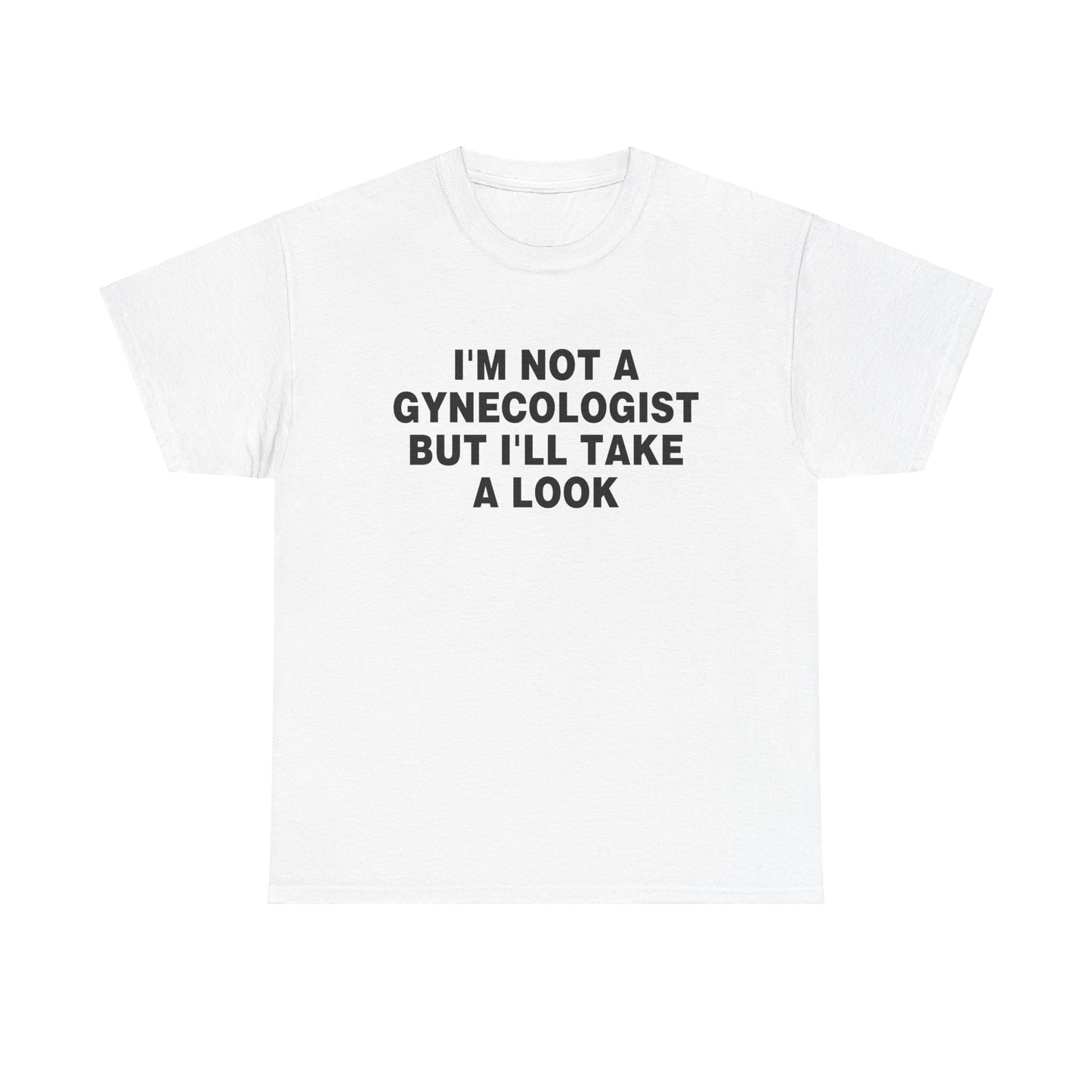 I'M NOT A GYNECOLOGIST BUT I'LL TAKE A LOOK SHIRT