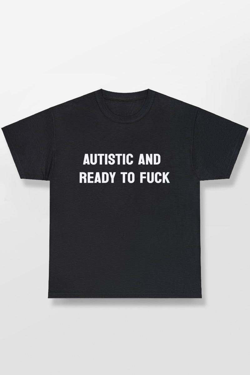 AUTISTIC AND READY TO FUCK SHIRT