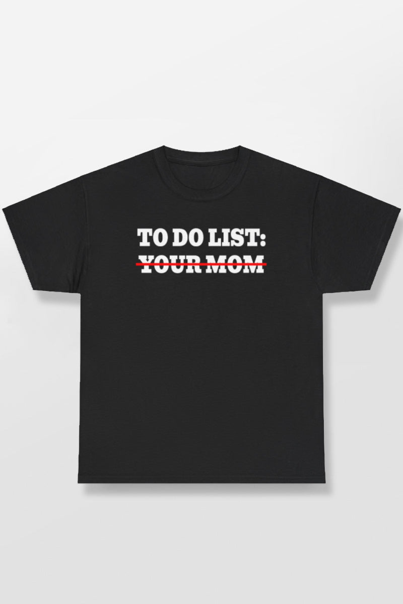 TO DO LIST YOUR MOM SHIRT