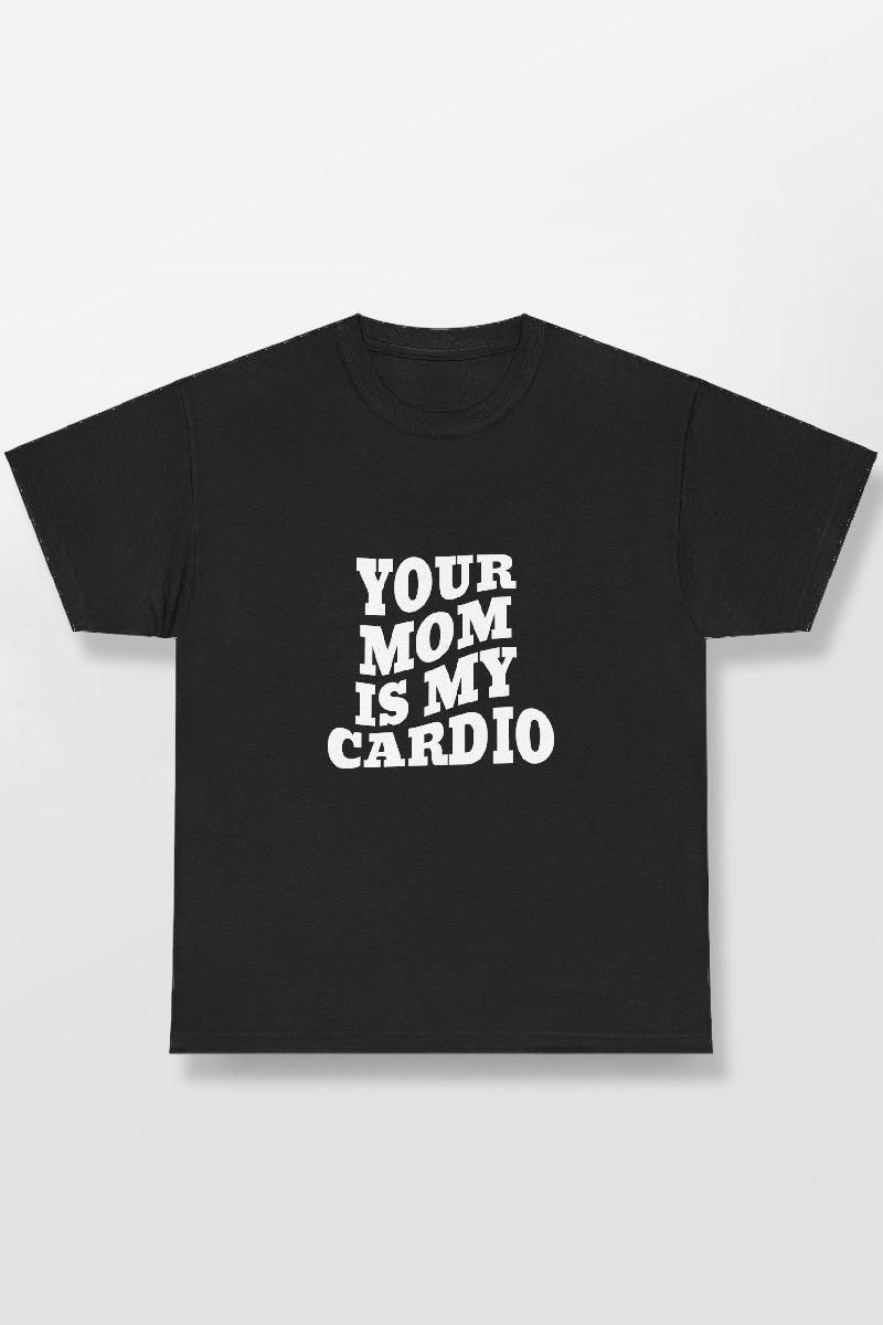 YOUR MOM IS MY CARDIO SHIRT